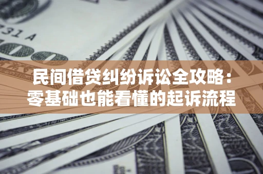 济南民间借贷纠纷诉讼全攻略:零基础也能看懂的起诉流程与证据整理指南 济南民间借贷纠纷诉讼全攻略:零基础也能看懂的起诉流程与证据整理指南