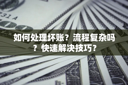 济南如何处理坏账？流程复杂吗？快速解决技巧？