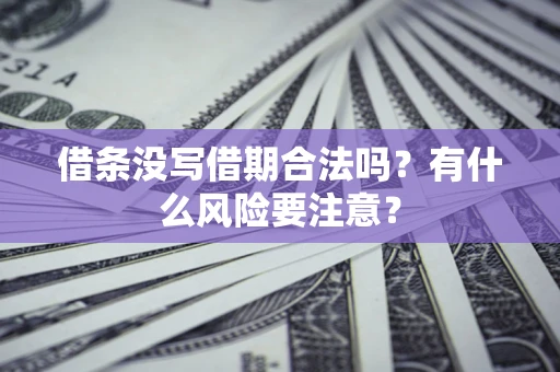 济南借条没写借期合法吗？有什么风险要注意？