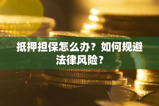 济南抵押担保怎么办？如何规避法律风险？