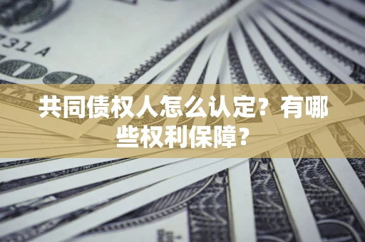 济南共同债权人怎么认定？有哪些权利保障？
