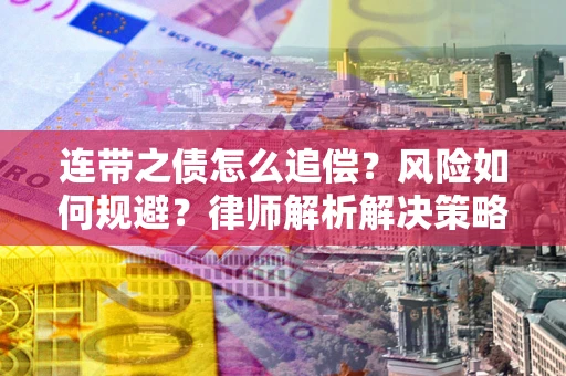 济南连带之债怎么追偿？风险如何规避？律师解析解决策略