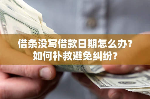 济南借条没写借款日期怎么办？如何补救避免纠纷？