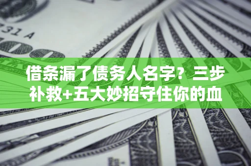 济南借条漏了债务人名字？三步补救+五大妙招守住你的血汗钱