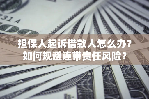 济南担保人起诉借款人怎么办？如何规避连带责任风险？