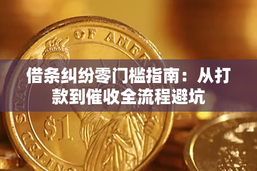 济南借条纠纷零门槛指南：从打款到催收全流程避坑