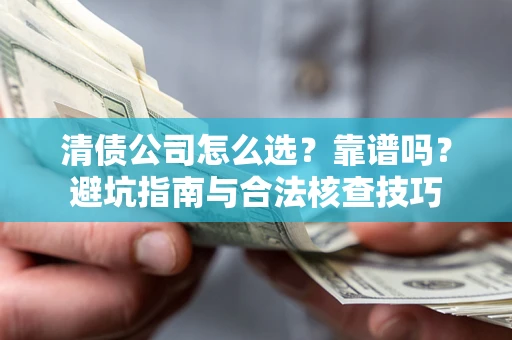 济南清债公司怎么选？靠谱吗？避坑指南与合法核查技巧